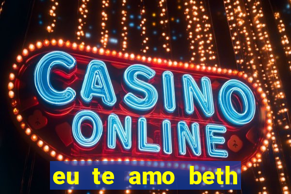 eu te amo beth cooper 2